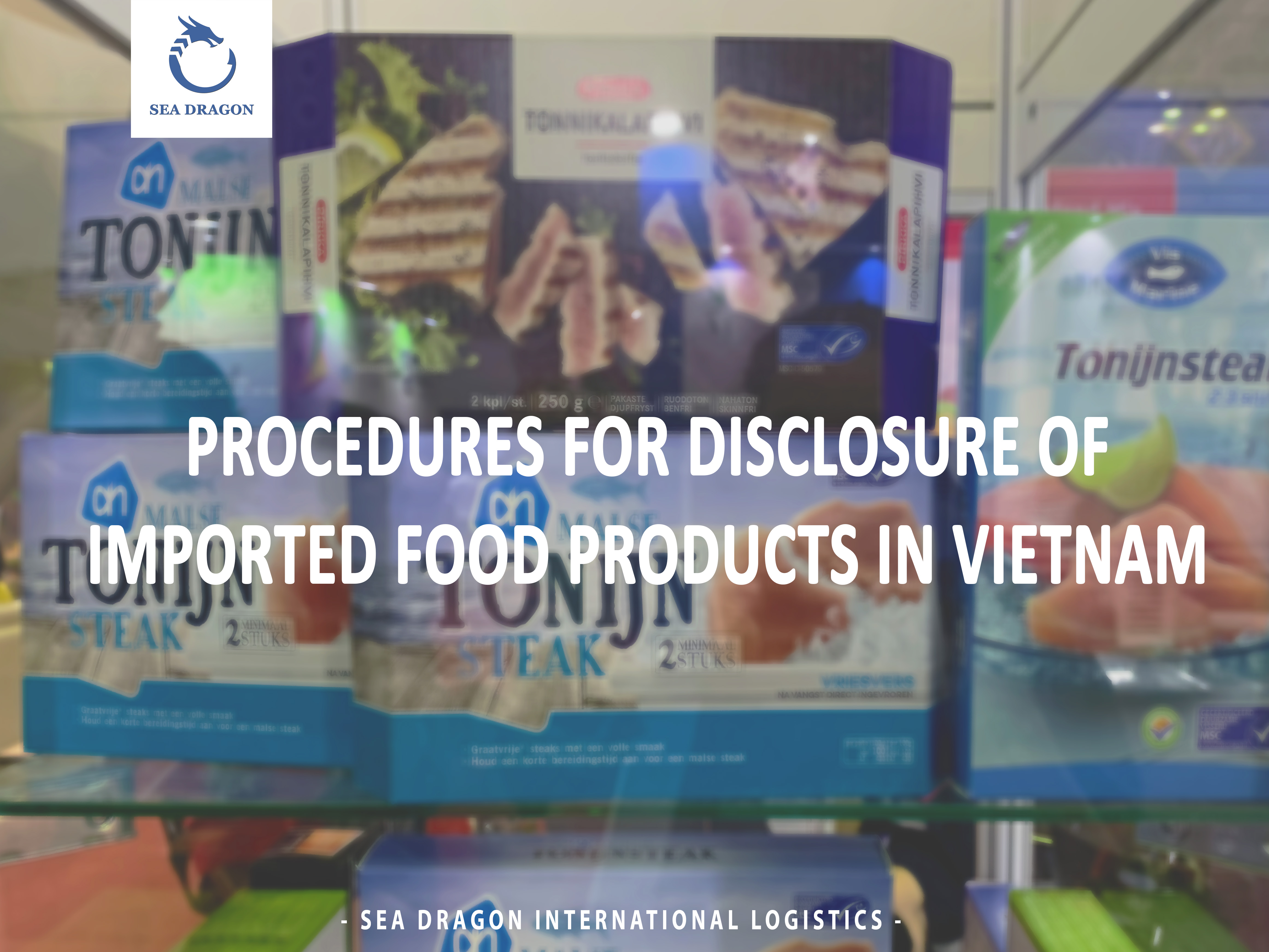PROCEDURES FOR DISCLOSURE OF IMPORTED FOOD PRODUCTS IN VIETNAM - SEA DRAGON LOGISTICS